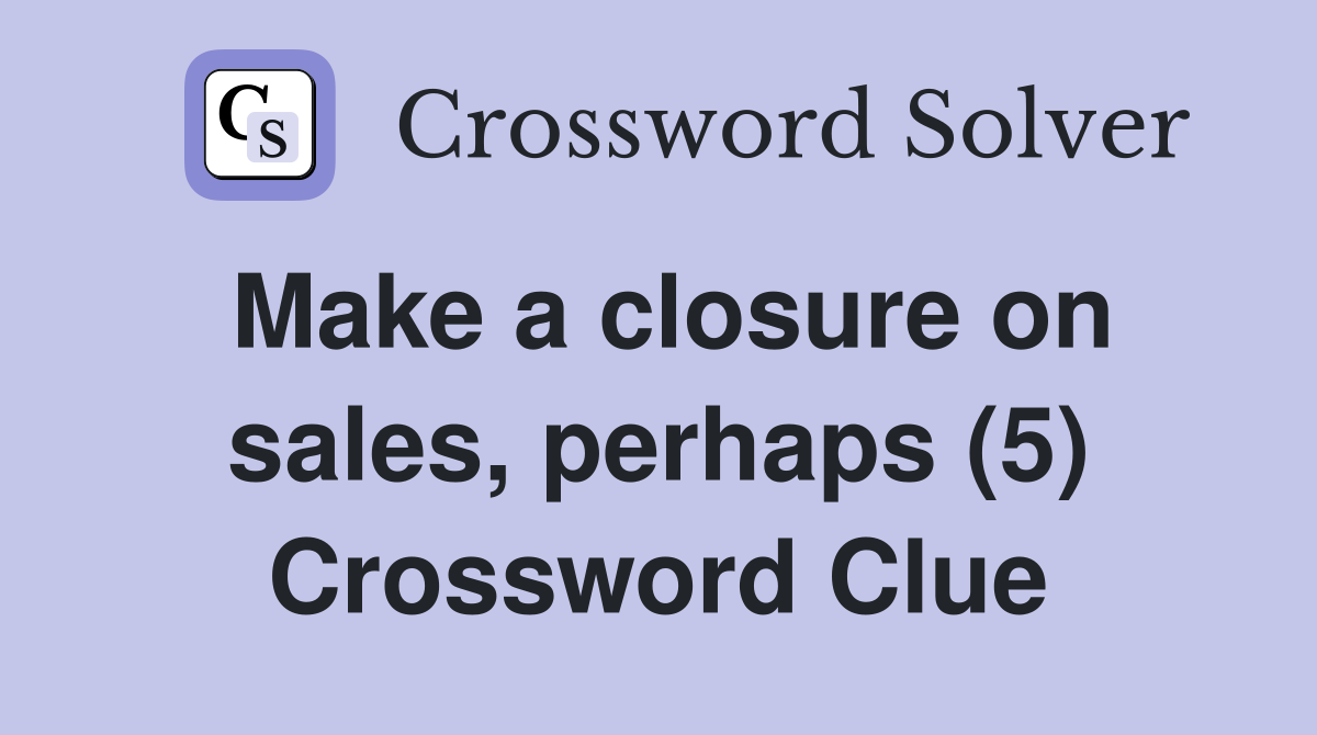 Make a closure on sales, perhaps (5) Crossword Clue Answers